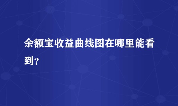 余额宝收益曲线图在哪里能看到？