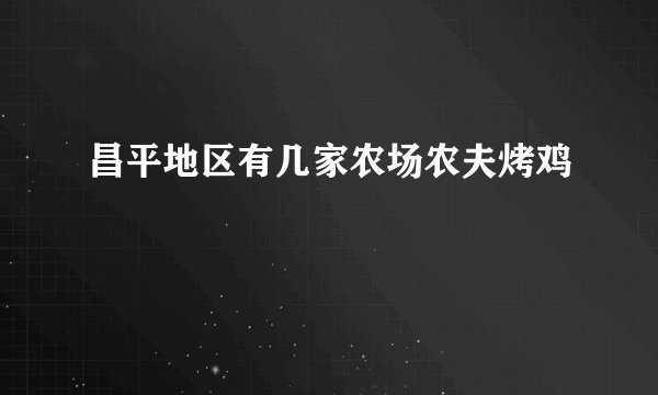 昌平地区有几家农场农夫烤鸡