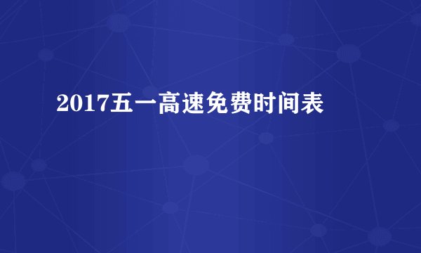 2017五一高速免费时间表