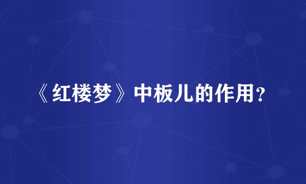 《红楼梦》中板儿的作用？