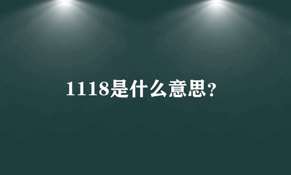 1118是什么意思？
