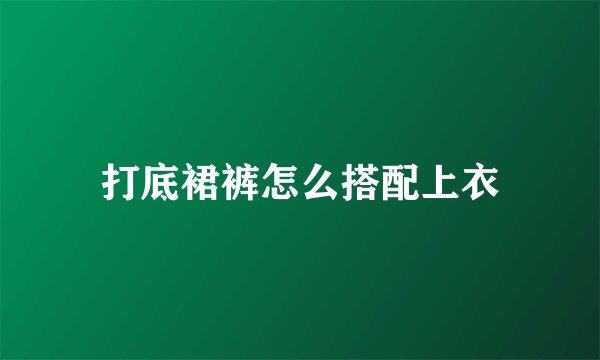 打底裙裤怎么搭配上衣