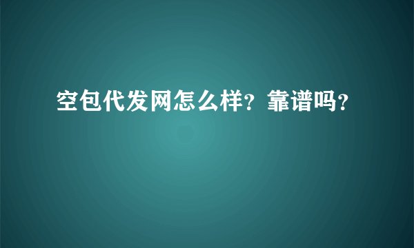 空包代发网怎么样？靠谱吗？