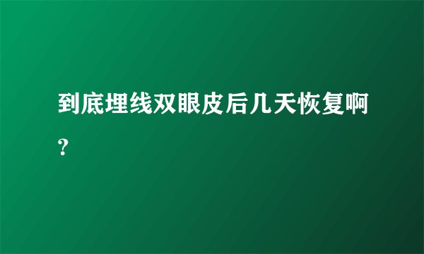 到底埋线双眼皮后几天恢复啊？