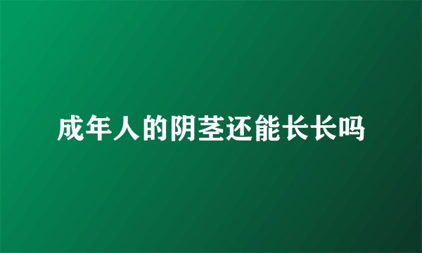 成年人的阴茎还能长长吗
