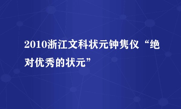 2010浙江文科状元钟隽仪“绝对优秀的状元”
