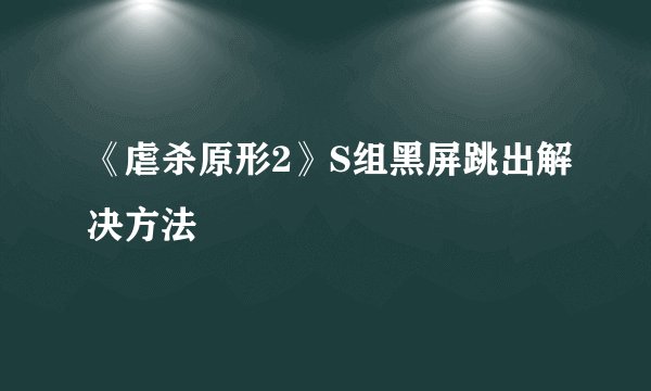 《虐杀原形2》S组黑屏跳出解决方法
