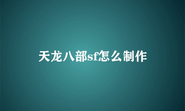 天龙八部sf怎么制作