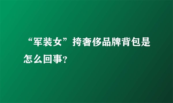 “军装女”挎奢侈品牌背包是怎么回事？
