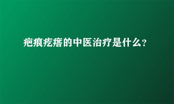 疤痕疙瘩的中医治疗是什么？