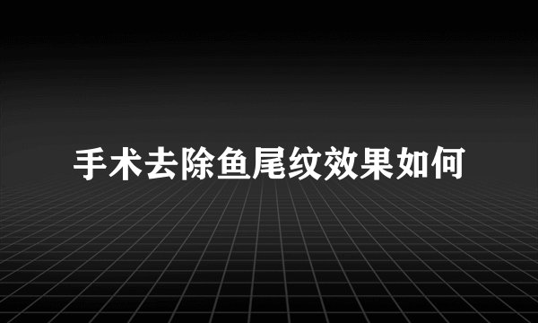 手术去除鱼尾纹效果如何