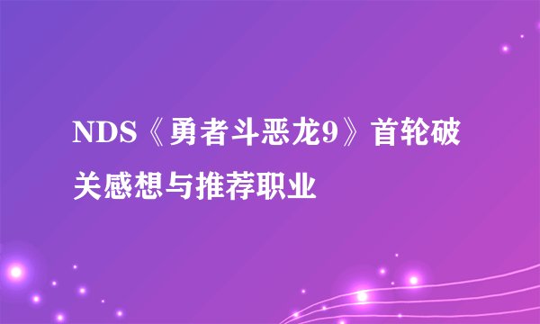 NDS《勇者斗恶龙9》首轮破关感想与推荐职业