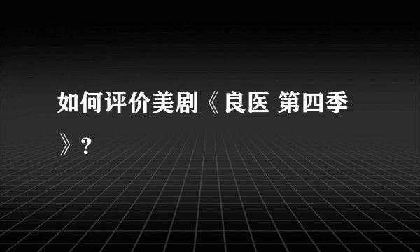 如何评价美剧《良医 第四季》？