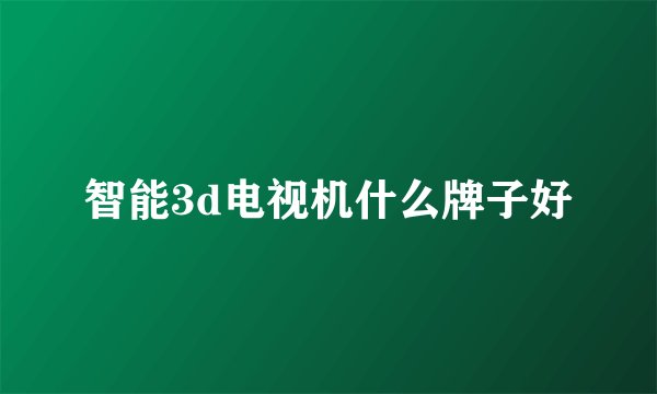 智能3d电视机什么牌子好