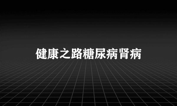 健康之路糖尿病肾病