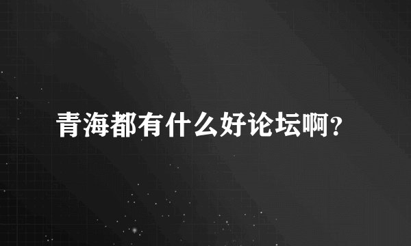 青海都有什么好论坛啊？