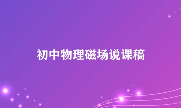 初中物理磁场说课稿