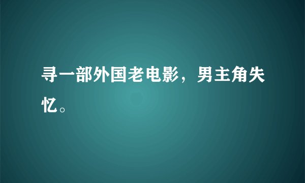 寻一部外国老电影，男主角失忆。