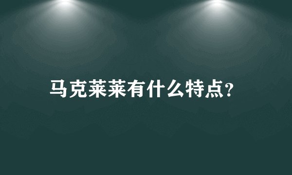马克莱莱有什么特点？