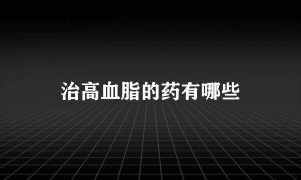治高血脂的药有哪些