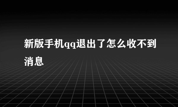 新版手机qq退出了怎么收不到消息