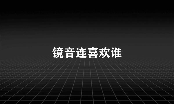 镜音连喜欢谁