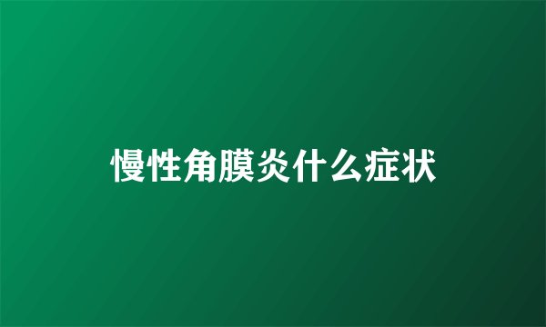 慢性角膜炎什么症状