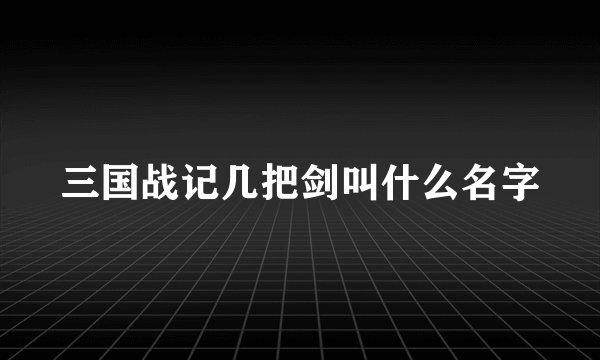 三国战记几把剑叫什么名字