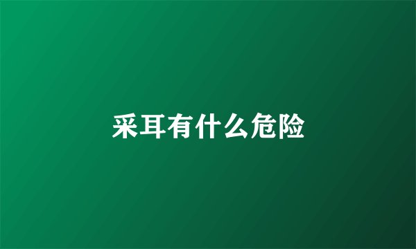 采耳有什么危险