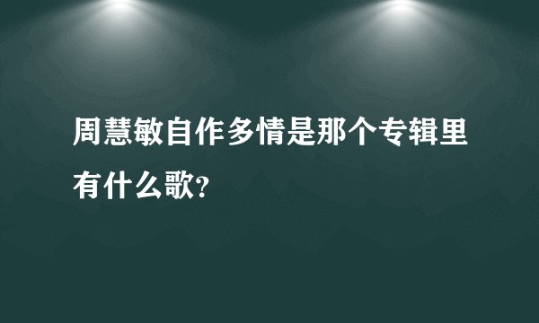 周慧敏自作多情是那个专辑里有什么歌？