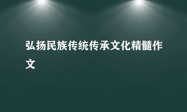 弘扬民族传统传承文化精髓作文