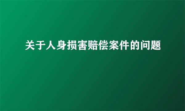 关于人身损害赔偿案件的问题