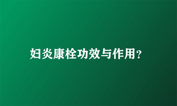 妇炎康栓功效与作用？