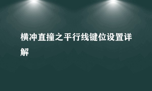 横冲直撞之平行线键位设置详解