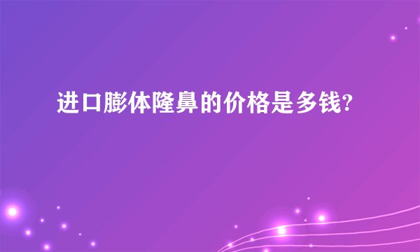 进口膨体隆鼻的价格是多钱?
