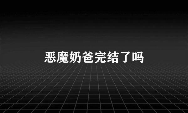 恶魔奶爸完结了吗