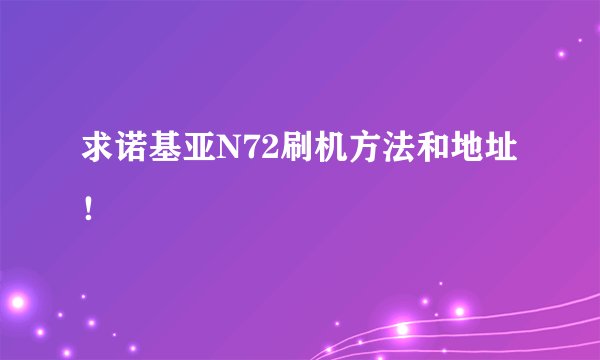 求诺基亚N72刷机方法和地址！