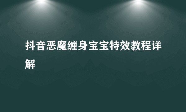 抖音恶魔缠身宝宝特效教程详解