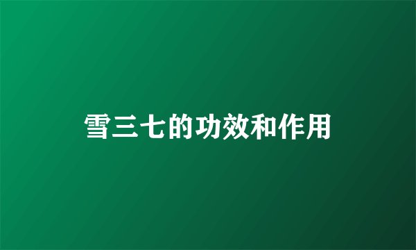 雪三七的功效和作用