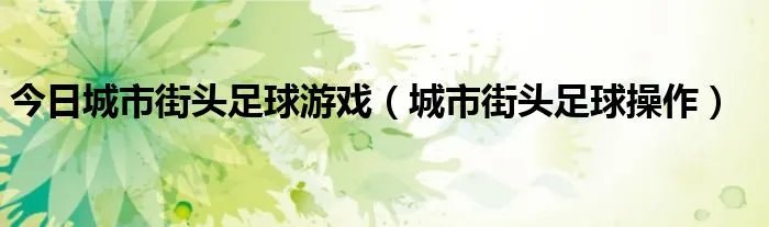 今日城市街头足球游戏（城市街头足球操作）