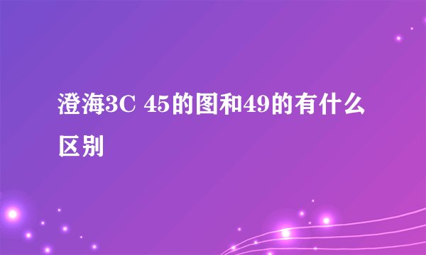 澄海3C 45的图和49的有什么区别