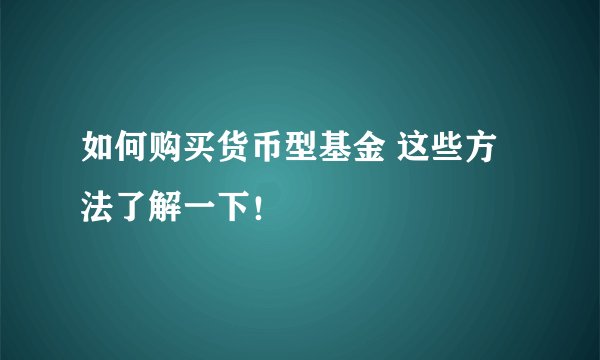 如何购买货币型基金 这些方法了解一下！
