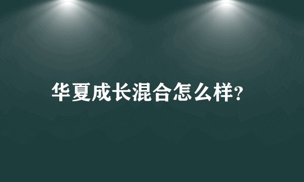 华夏成长混合怎么样？