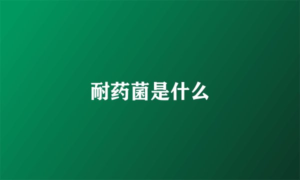 耐药菌是什么