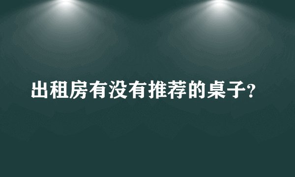 出租房有没有推荐的桌子？
