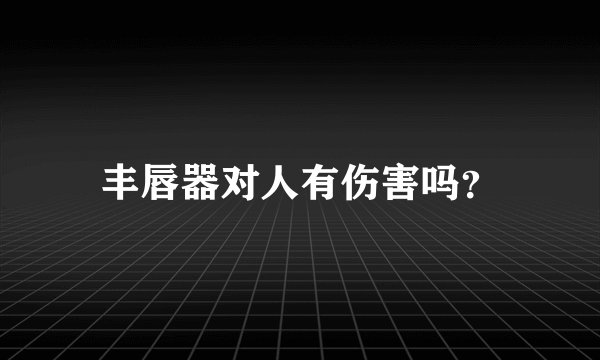 丰唇器对人有伤害吗?