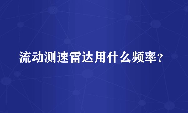 流动测速雷达用什么频率？