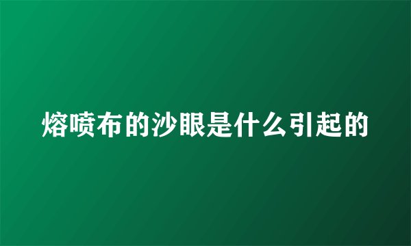 熔喷布的沙眼是什么引起的