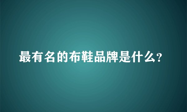 最有名的布鞋品牌是什么？