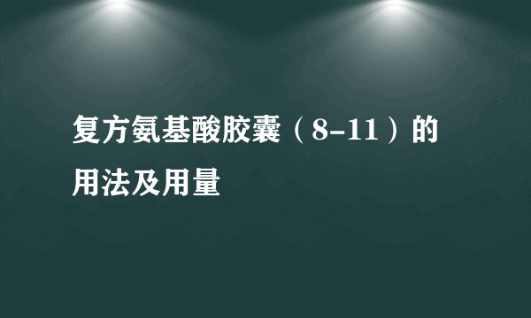 复方氨基酸胶囊（8-11）的用法及用量
